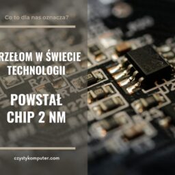 Przełom w świecie technologii - powstał chip 2 nm