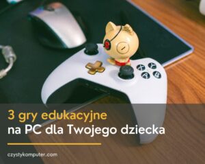 3 gry edukacyjne na PC dla Twojego dziecka