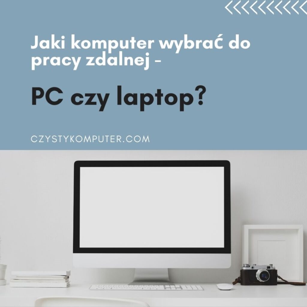 Jaki komputer wybrać do pracy zdalnej - PC czy laptop?